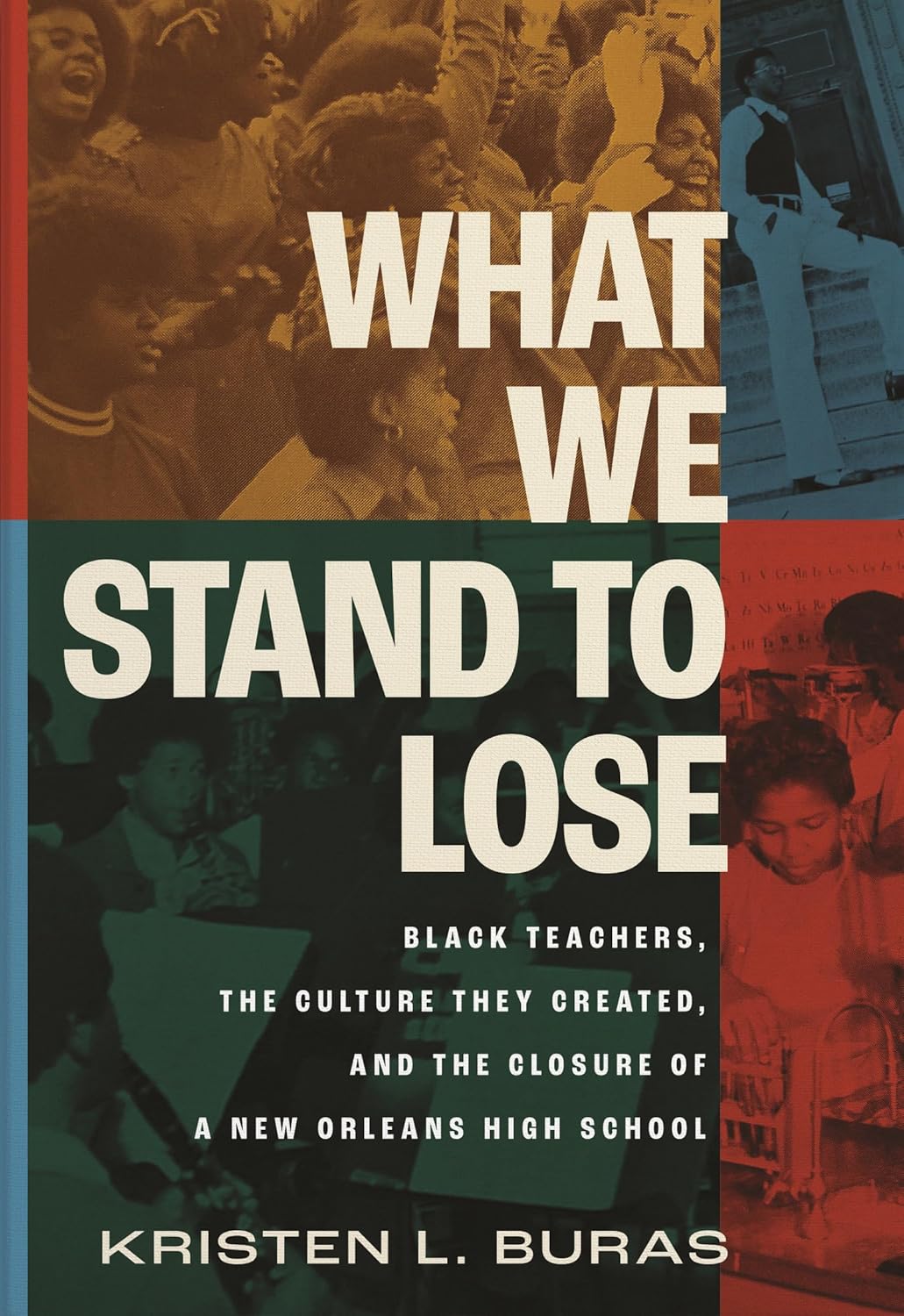 What We Stand to Lose // Black Teachers, the Culture They Created, and the Closure of a New Orleans High School (Pre-Order, July 29 2025)