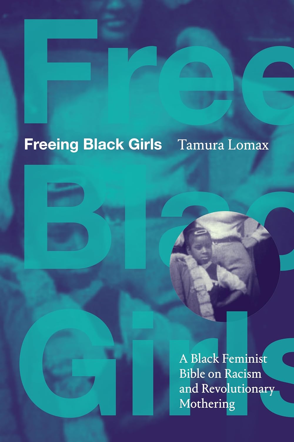 Freeing Black Girls // A Black Feminist Bible on Racism and Revolutionary Mothering (Pre-Order, May 6 2025)