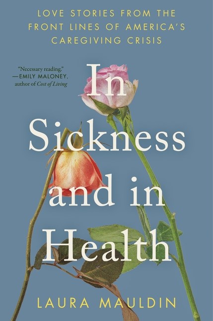 In Sickness and in Health // Love Stories from the Front Lines of America’s Caregiving Crisis