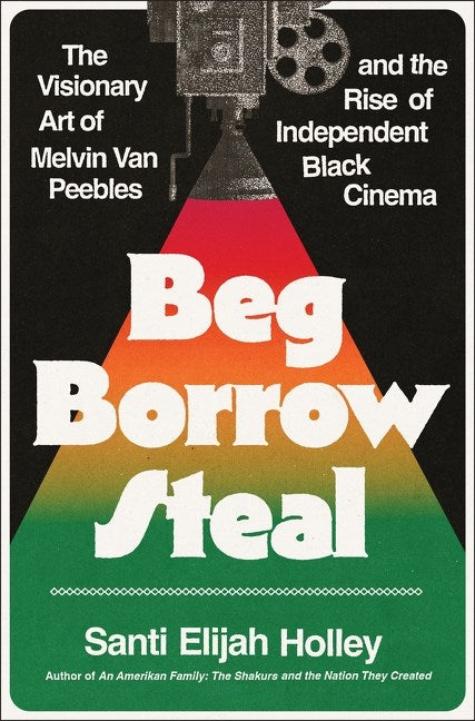 Beg Borrow Steal // The Visionary Art of Melvin Van Peebles and the Rise of Independent Black Cinema (Pre-order, Jan 26 2027)