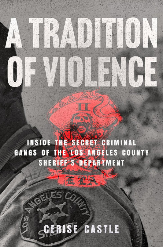 A Tradition of Violence // Inside the Secret Criminal Gangs of the Los Angeles County Sheriff's Department (Pre-Order, March 2 2027)