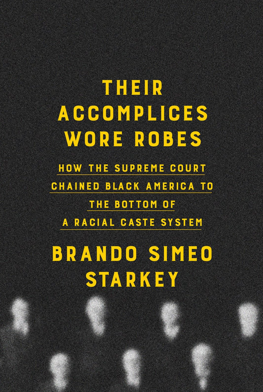 Their Accomplices Wore Robes // How the Supreme Court Chained Black America to the Bottom of a Racial Caste System