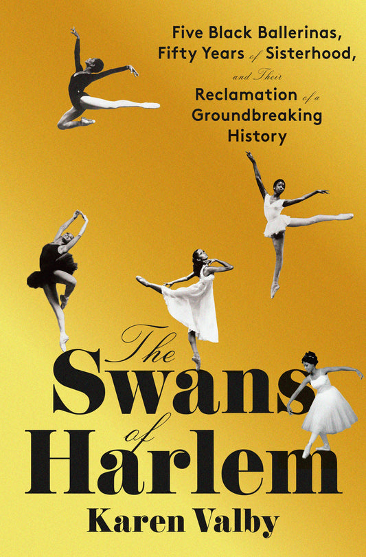 The Swans of Harlem // Five Black Ballerinas, Fifty Years of Sisterhood, and Their Reclamation of a Groundbreaking History