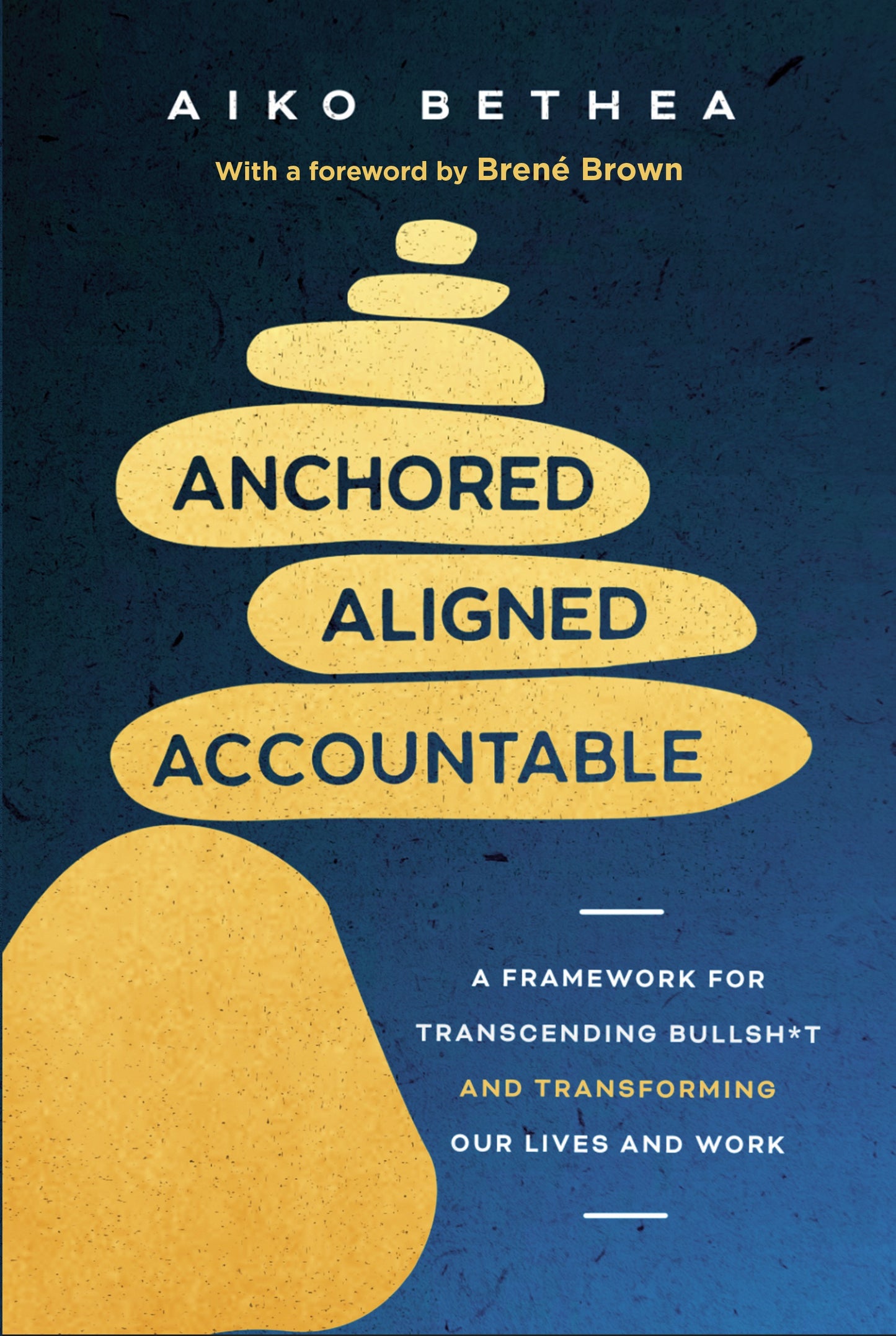 Anchored Aligned Accountable // A Framework for Transcending Bullsh*t and Transforming Our Lives and Work