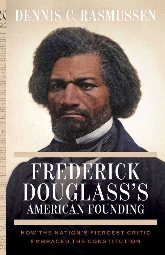 Frederick Douglass's American Founding // How the Nation's Fiercest Critic Embraced the Constitution