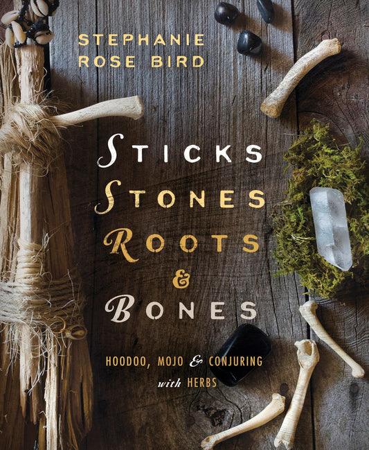 Sticks, Stones, Roots & Bones: // Hoodoo, Mojo & Conjuring with Herbs