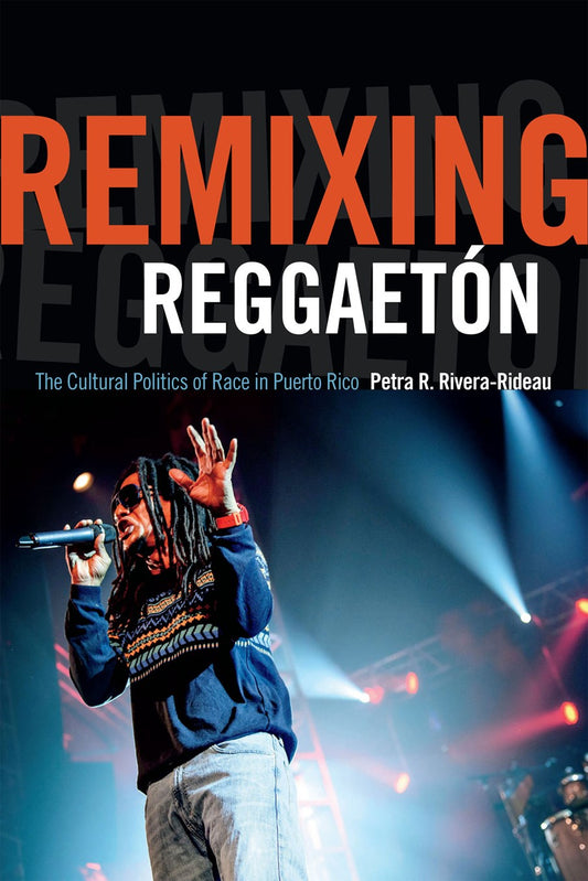 Remixing Reggaetón // The Cultural Politics of Race in Puerto Rico