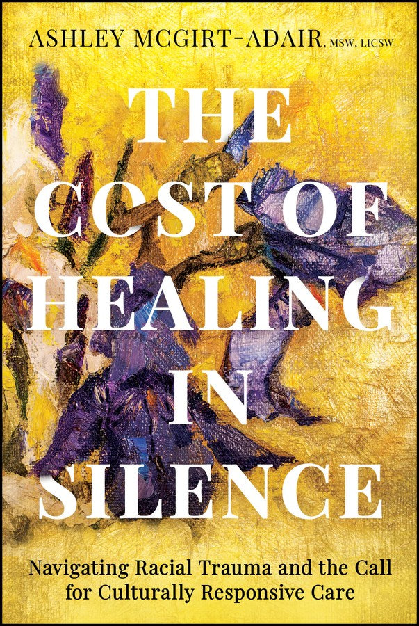 The Cost of Healing in Silence // Navigating Racial Trauma and the Call for Culturally Responsive Care (Pre-order, March 31 2026)