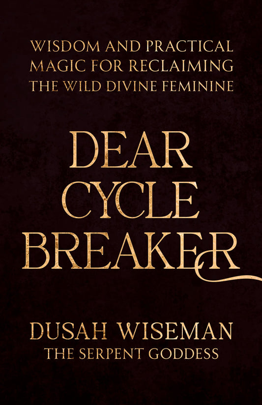 Dear Cycle Breaker // Wisdom and Practical Magic for Reclaiming the Wild Divine Feminine