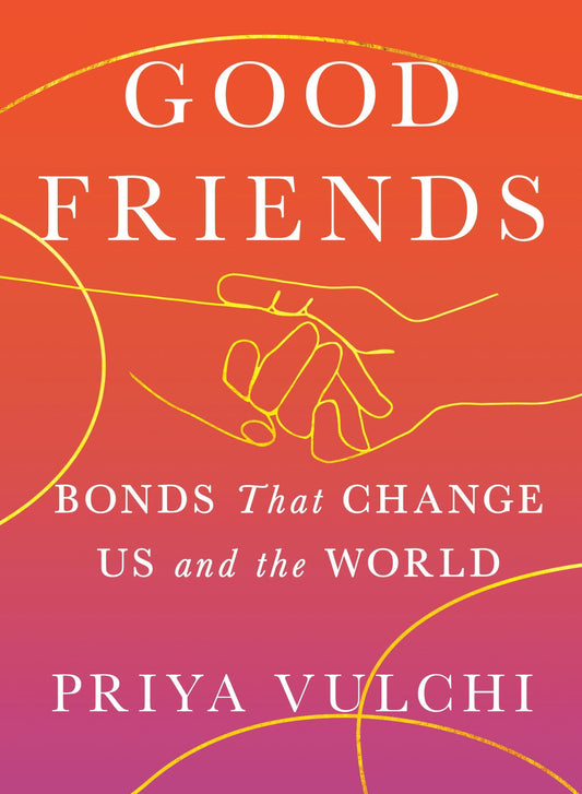 Good Friends: // Bonds That Change Us and the World