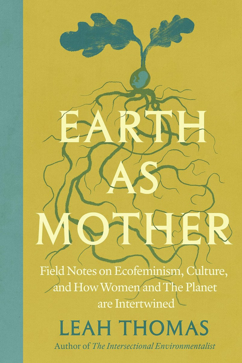 Earth as Mother // Field Notes on Ecofeminism, Culture and How Women and the Planet Are Intertwined (Pre-order, March 2 2027)