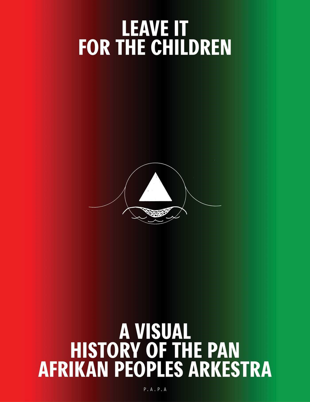 Leave It For the Children // A Visual History of the Pan Afrikan Peoples Arkestra