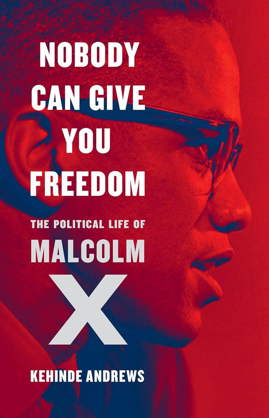 Nobody Can Give You Freedom // The Political Life of Malcolm X