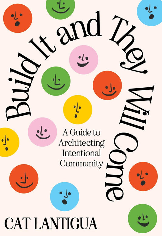Build It and They Will Come // A Guide to Architecting Intentional Community